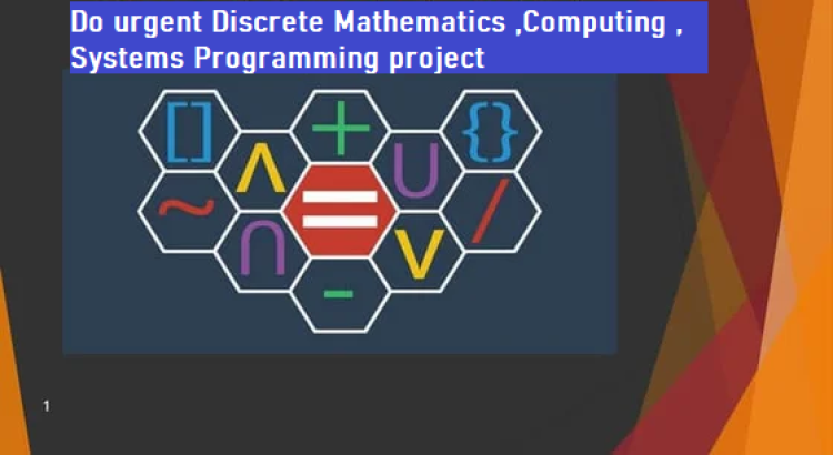 I will do urgent Discrete Mathematics ,Computing , Systems Programming project