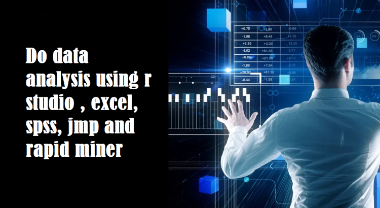 I will do data analysis using r studio , excel, spss, jmp and rapid miner