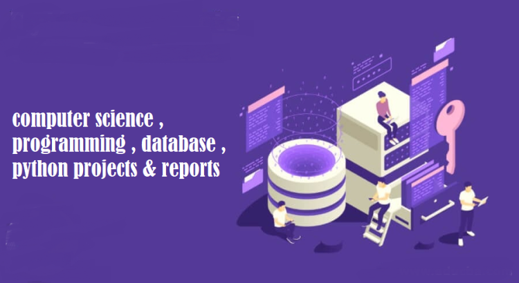 I will help in computer science , programming , database , python projects & reports