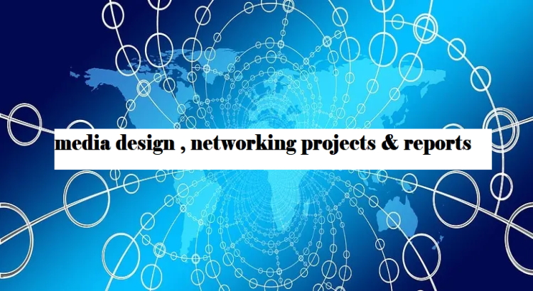 I will help in  media design , networking projects & reports