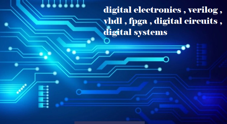 I will do digital electronics , verilog , vhdl , fpga , digital circuits , digital systems