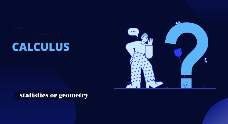 I will do calculus, statistics or geometry