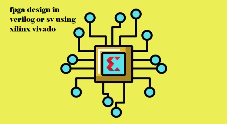 I will do fpga design in verilog or sv using xilinx vivado