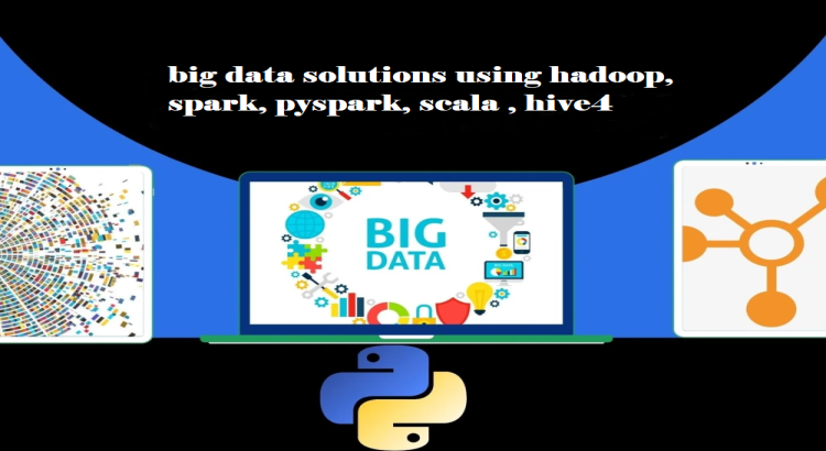 I will do big data solutions using hadoop, spark, pyspark, scala , hive