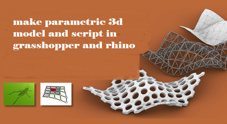 I will make parametric 3d model and script in grasshopper and rhino