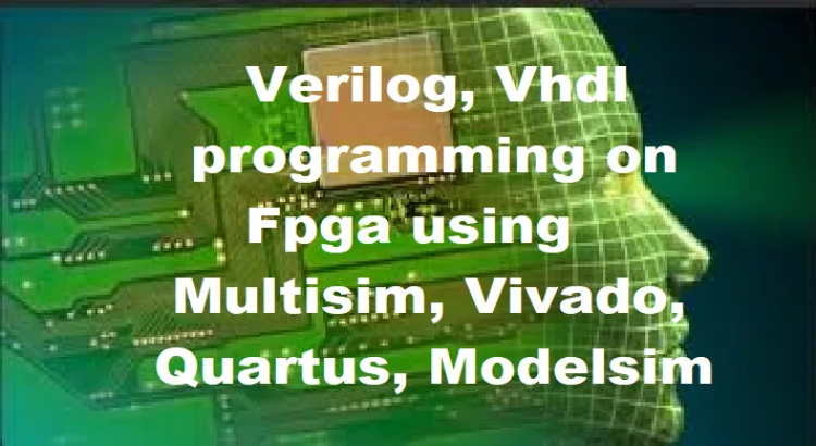 I will do verilog, vhdl programming on fpga using multisim, vivado, quartus, modelsim