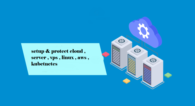 I will setup & protect cloud , server , vps , linux , aws , kubetnetes