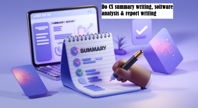I will do CS summary writing, software analysis & report writing